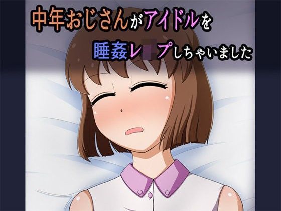 d 093416pl - 中年おじさんがアイドルを睡姦レ●プしちゃいました