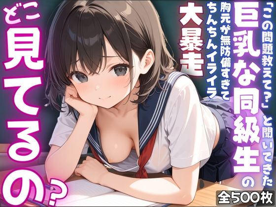 d 572608pl - 【ねぇ、どこ見てるの？】「この問題教えて？」と聞いてきた巨乳な同級生の胸元が無防備すぎて、ちんちんイライラ大暴走