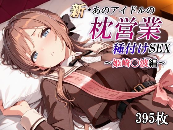 d 601149pl - 新・あのアイドルの枕営業 種付けSEX〜姫崎〇波編〜
