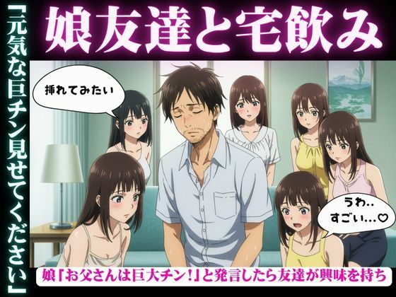 d 603295pl - 娘の女子大生友達と宅飲み「お父さんのおちんちん大きいんだよ！」と娘が発言すると・・・乱交騒ぎに・・・